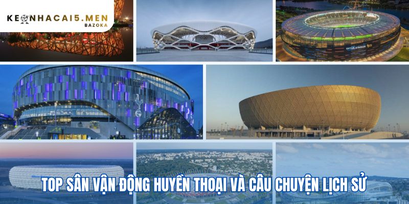 Các sân vận động nổi tiếng và câu chuyện phía sau bi tráng